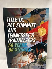 Title IX, Pat Summitt, and Tennessee’s Trailblazers : 50 Years, 50 Stories by…