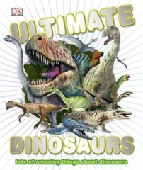 Ultimate Dinosaurs: Lots of Amazing Things About Dino- DK, 1465405879, hardcover