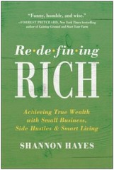 Redefining Rich : Achieving True Wealth With Small Business, Side Hustles,-new