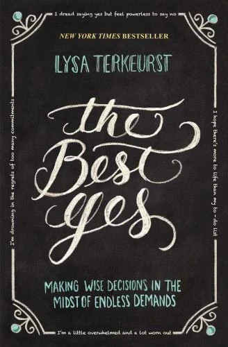 The Best Yes: Making Wise Decisions in the Midst of Endless Demands TerKeurst
