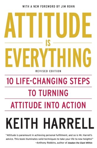 Attitude is Everything Rev Ed: 10 Life-Changing Steps to Turning Attitude into A