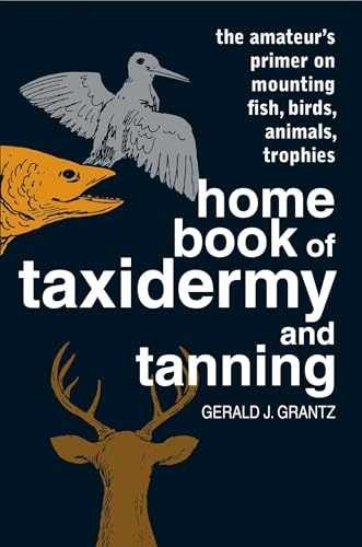 Home Book of Taxidermy and Tanning – Paperback, by Grantz Gerald J. – Very Good