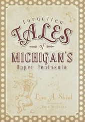 Forgotten Tales of Michigan’s Upper Peninsula, Michigan, Forgotten Tales, Paperb