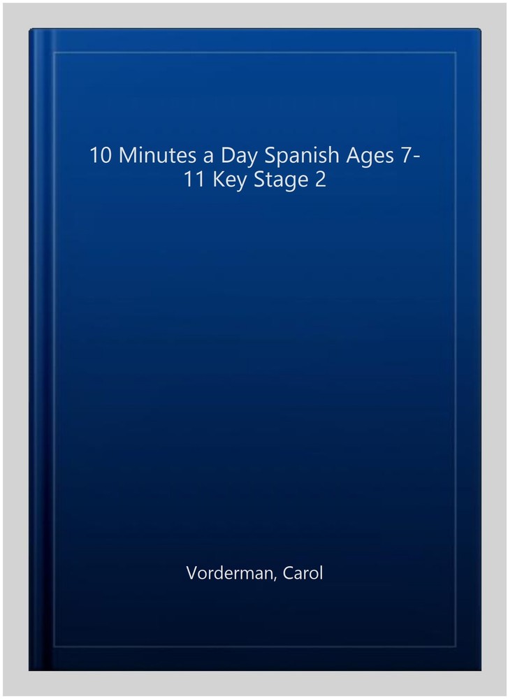 10 Minutes a Day Spanish Ages 7-11 Key Stage 2, Paperback by Vorderman, Carol…