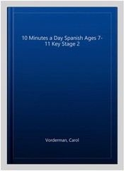 10 Minutes a Day Spanish Ages 7-11 Key Stage 2, Paperback by Vorderman, Carol…