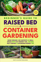 BEGINNER’S GUIDE to RAISED BED & CONTAINER GARDENING: GROW ORGANIC, BIG HARVESTS