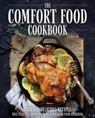 The Comfort Food Cookbook: Over 100 Recipes That Taste Like Home
