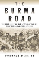 THE BURMA ROAD: THE EPIC STORY OF ONE OF WORLD WAR II’S By Donovan Webster