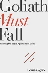 Goliath Must Fall: Winning the Battle Against Your Giants by Giglio, Louie