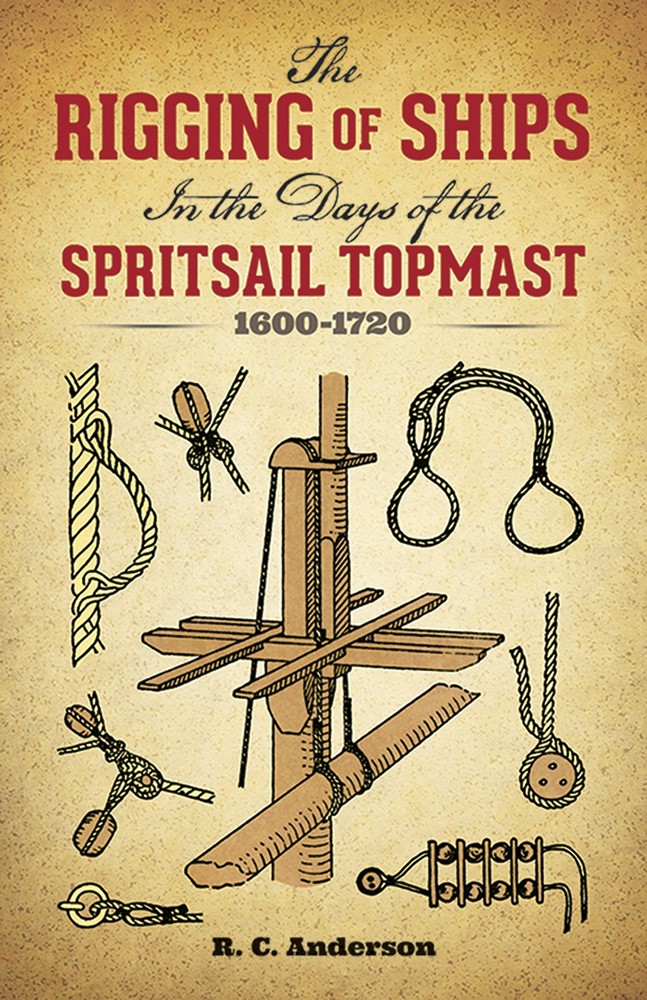 The Rigging of Ships: in the Days of the Spritsail Topmast, 16…
