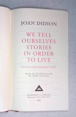 We Tell Ourselves Stories in Order to Live -Joan Didion, Everyman’s Library 2006
