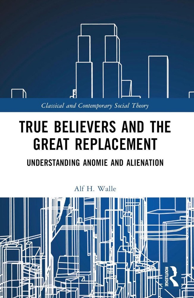 True Believers and the Great Replacement: Understanding Anomie and Alienation by
