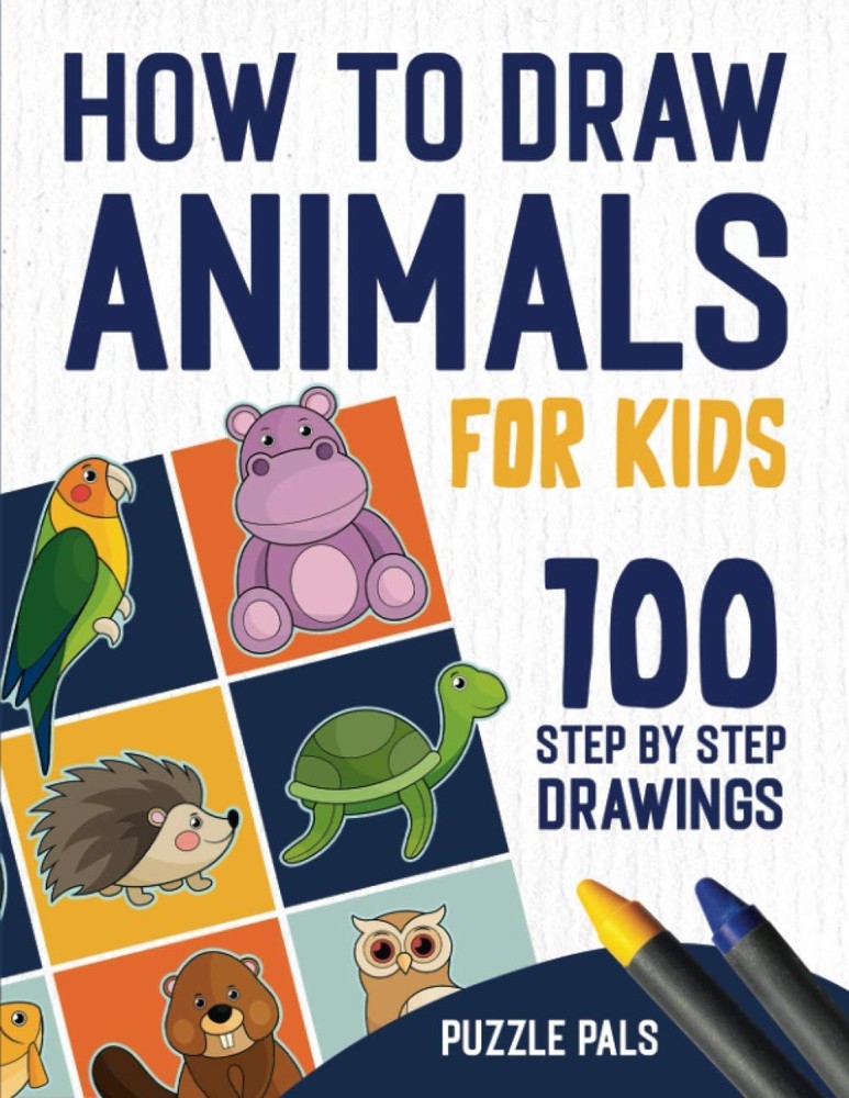 How To Draw Animals: 100 Step By Step Drawings For Kids Ages 4 – 8 (How To D…