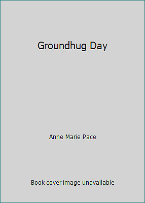 Groundhug Day by Anne Marie Pace