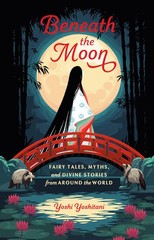 Beneath the Moon: Fairy Tales, Myths, and Divine Stories from Around the Wor…