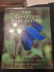Greater Perfection : The Story of the Gardens at les Quatre Vents by Francis H.