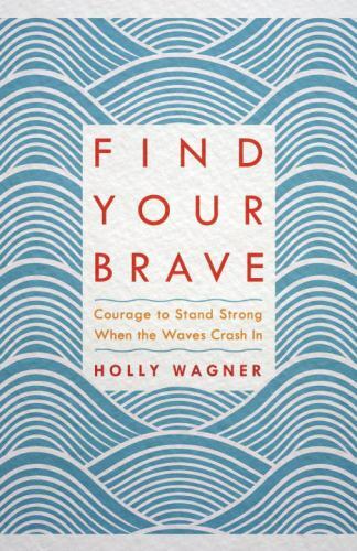 Find Your Brave: Courage to Stand Strong Wh- paperback, Holly Wagner, 1601428812