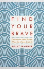 Find Your Brave: Courage to Stand Strong Wh- paperback, Holly Wagner, 1601428812