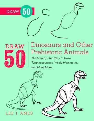 Draw 50 Dinosaurs and Other Prehistoric Animals: The Step-by-Step Way to Draw Ty