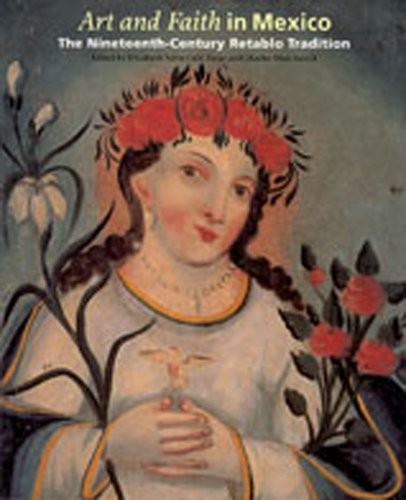 ART AND FAITH IN MEXICO: THE NINETEENTH-CENTURY RETABLO By Elizabeth Netto Calil