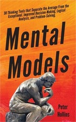 Mental Models: 30 Thinking Tools that Separate the Average From the Exceptional.