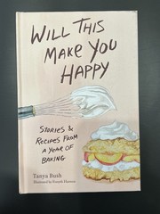 Will This Make You Happy: Stories & Recipes from a Year of Baking