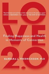 Love 2. 0 : Creating Happiness and Health in Moments of Connection by Barbara L.