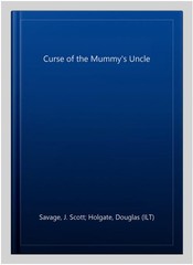 Curse of the Mummy’s Uncle, Paperback by Savage, J. Scott; Holgate, Douglas (…