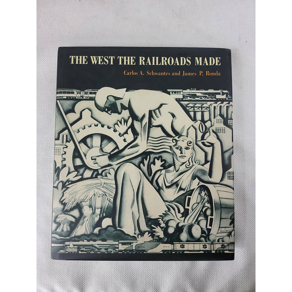 The West the Railroads Made – Carlos A. Schwantes & James P. Ronda Hardcover (OO
