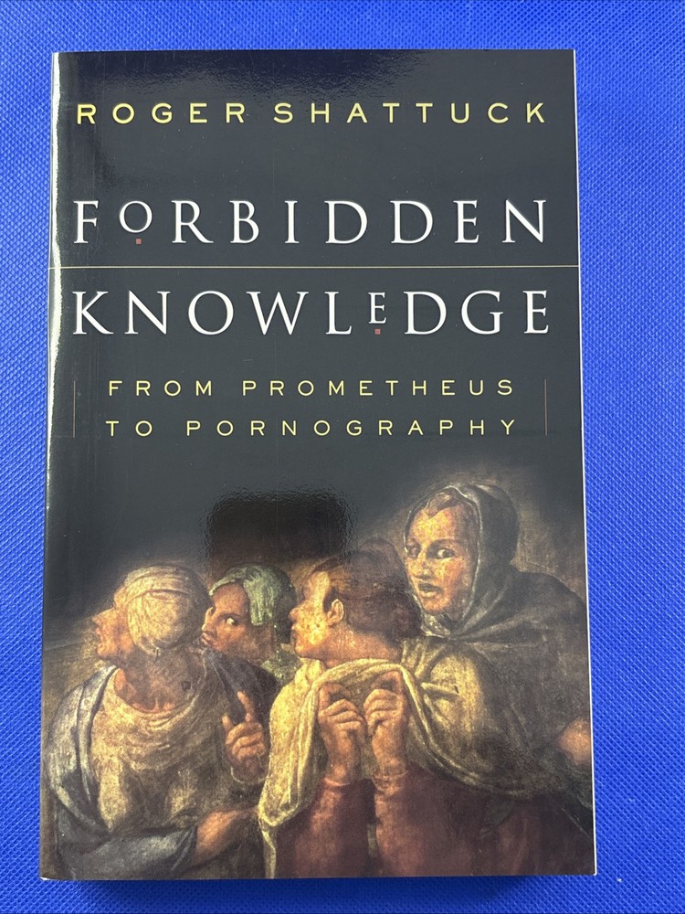 Forbidden Knowledge : From Prometheus to Pornography by Roger Shattuck 1996