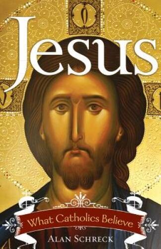 Jesus: What Catholics Believe – Paperback By Schreck Ph.D., Alan – VERY GOOD