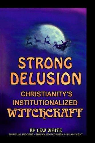 Strong Delusion: Christianity’s Institutionalized Witchcraft