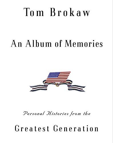 An Album of Memories: Personal Histories from the Greatest Generation by Brokaw