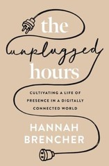 The Unplugged Hours: Cultivating a Life of Presence in a Digitally Connected Wor