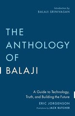 The Anthology of Balaji: A Guide to Technology, Truth, and Building the Futu…