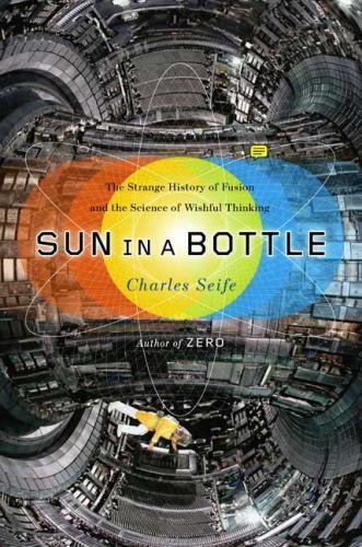 Sun in a Bottle: The Strange History of Fusion and the Science of Wishful…