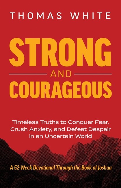 Strong And Courageous: Timeless Truths To Conquer Fear, Crus…