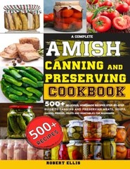 A Complete Amish Canning and Preserving Cookbook: 500+ Delicious Homemade Recipe