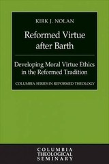 Reformed Virtue after Barth: Developing Moral Virtue Ethics in the Reformed Trad