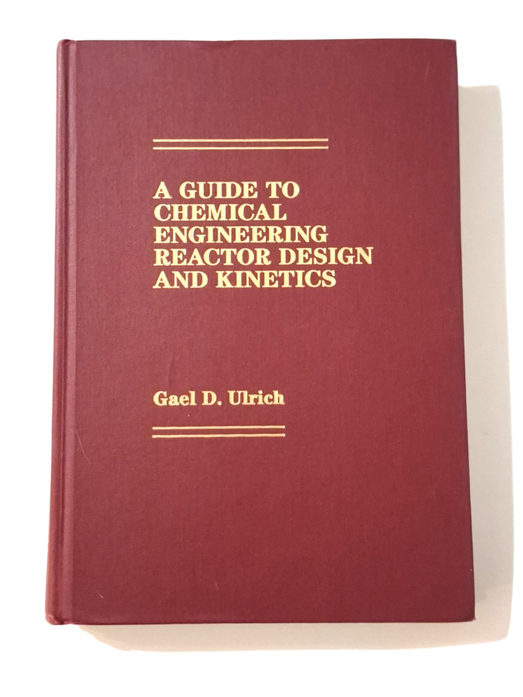 A Guide to Chemical Engineering Reactor Design and Kinetics by Gael D. Ulrich