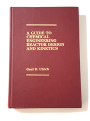 A Guide to Chemical Engineering Reactor Design and Kinetics by Gael D. Ulrich