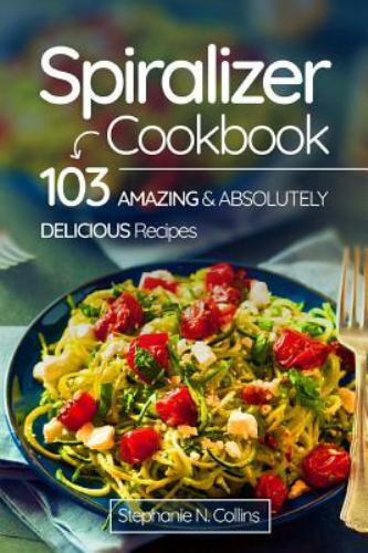 Spiralizer Cookbook: 103 Amazing – 9781974566723, Stephanie N Collins, paperback