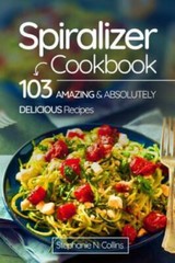 Spiralizer Cookbook: 103 Amazing – 9781974566723, Stephanie N Collins, paperback