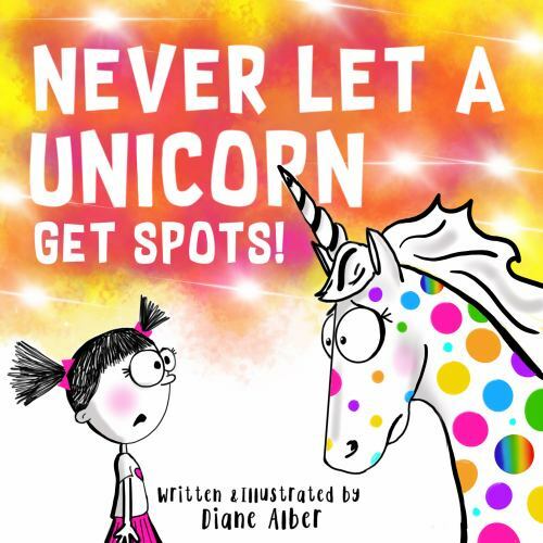 Never Let A Unicorn Get Spots! (Funny Unicorn Picture Book series For Ages 4-8)