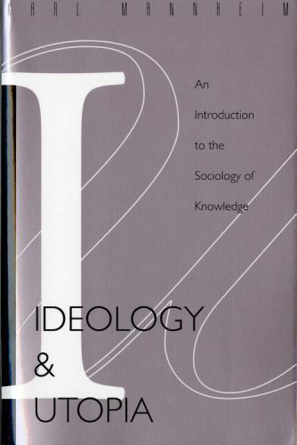 Ideology and Utopia: An Introduction to the Sociology (740) of Knowledge