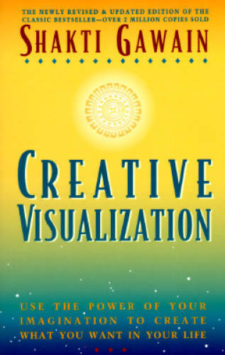 Creative Visualization: Use the Power of Your Imagination to Create What – GOOD