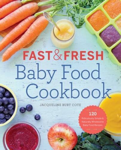 Fast & Fresh Baby Food Cookbook: 120 Ridiculously Simple and Natural – VERY GOOD