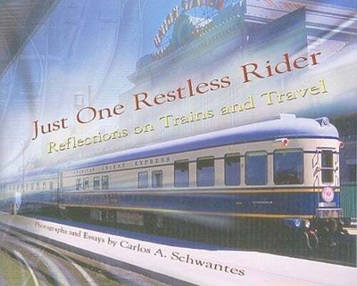 Just One Restless Rider: Reflections on Trains and Travel by Carlos A Schwantes