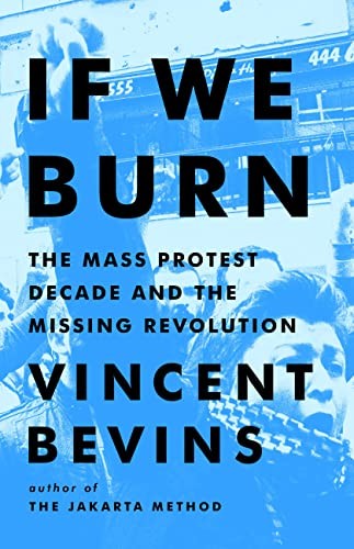 If We Burn: The Mass Protest Decade and the Missing Revolution – VERY GOOD