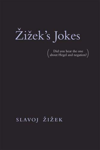 Zizek’s Jokes: (Did you hear the one about Hegel and negation?) (The MIT Press),